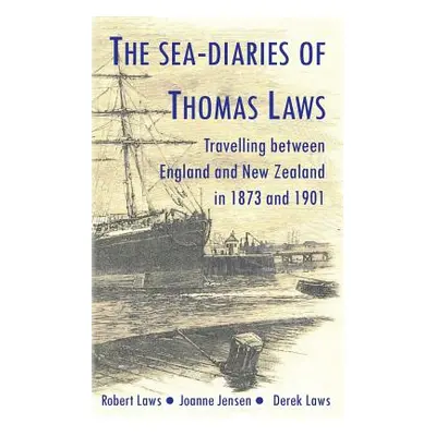 "The Sea-Diaries of Thomas Laws: Travelling between England and New Zealand in 1873 and 1901" - 