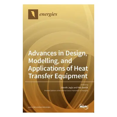 "Advances in Design, Modelling, and Applications of Heat Transfer Equipment" - "" ("Jegla Zdeněk