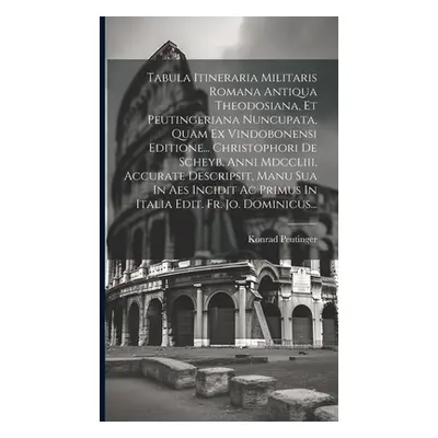 "Tabula Itineraria Militaris Romana Antiqua Theodosiana, Et Peutingeriana Nuncupata, Quam Ex Vin