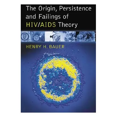 "The Origin, Persistence and Failings of Hiv/AIDS Theory" - "" ("Bauer Henry H.")