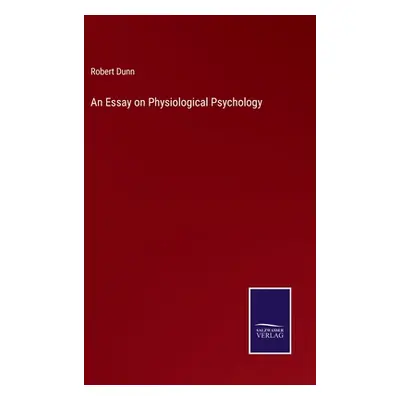 "An Essay on Physiological Psychology" - "" ("Dunn Robert")