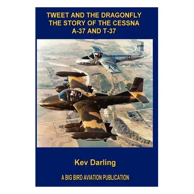 "Tweet and the Dragonfly the Story of the Cessna A-37 and T-37" - "" ("Darling Kev")