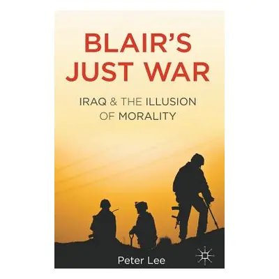 "Blair's Just War: Iraq and the Illusion of Morality" - "" ("Lee P.")