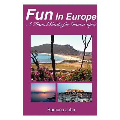 "Fun In Europe: A Travel Guide for Grown-ups!" - "" ("John Ramona")