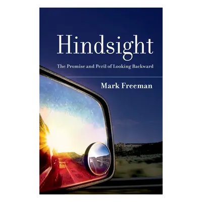 "Hindsight: The Promise and Peril of Looking Backward" - "" ("Freeman Mark")