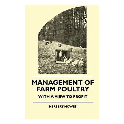 "Management of Farm Poultry - With a View to Profit" - "" ("Howes Herbert")