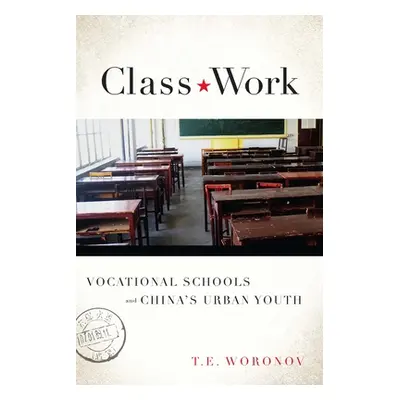 "Class Work: Vocational Schools and China's Urban Youth" - "" ("Woronov Terry")