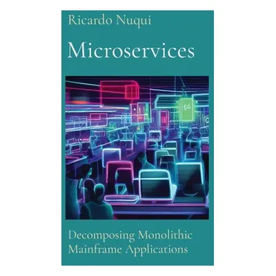 "Microservices: Decomposing Monolithic Mainframe Applications" - "" ("Nuqui Ricardo")