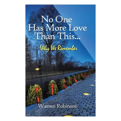 "No One Has More Love Than This...: Why We Remember" - "" ("Robinson Warren")