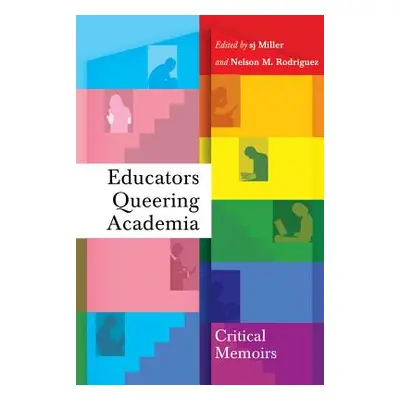 "Educators Queering Academia: Critical Memoirs" - "" ("Miller Sj")