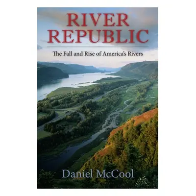 "River Republic: The Fall and Rise of America's Rivers" - "" ("McCool Daniel")