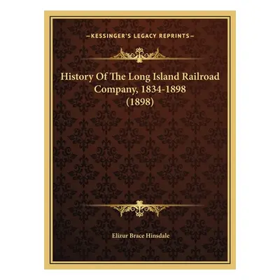 "History Of The Long Island Railroad Company, 1834-1898 (1898)" - "" ("Hinsdale Elizur Brace")