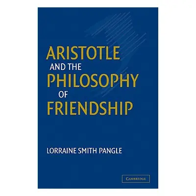 "Aristotle and the Philosophy of Friendship" - "" ("Pangle Lorraine Smith")