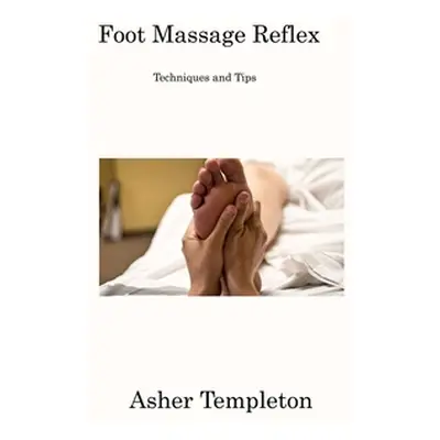 "Foot Massage Reflex: Techniques and Tips" - "" ("Templeton Asher")