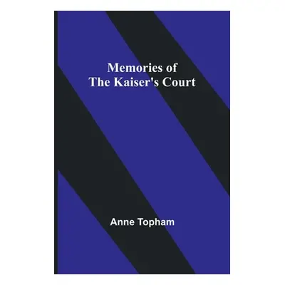 "Memories of the Kaiser's Court" - "" ("Topham Anne")