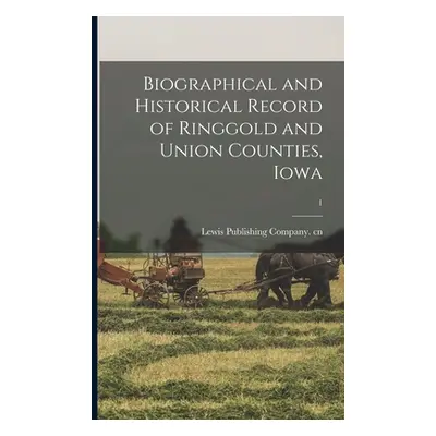 "Biographical and Historical Record of Ringgold and Union Counties, Iowa; 1" - "" ("Lewis Publis