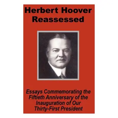 "Herbert Hoover Reassessed: Essays Commemorating the Fiftieth Anniversary of the Inauguration of