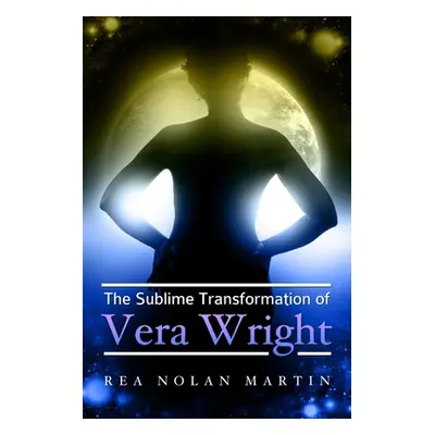 "The Sublime Transformation of Vera Wright" - "" ("Nolan Martin Rea")