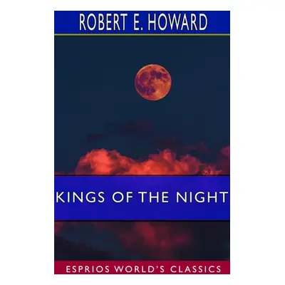 "Kings of the Night (Esprios Classics)" - "" ("Howard Robert E.")