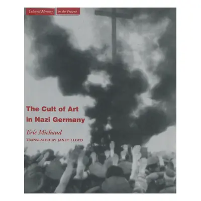 "The Cult of Art in Nazi Germany" - "" ("Michaud Eric")