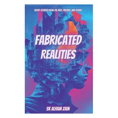 "Fabricated Realities" - "" ("Zain Sk Alham")