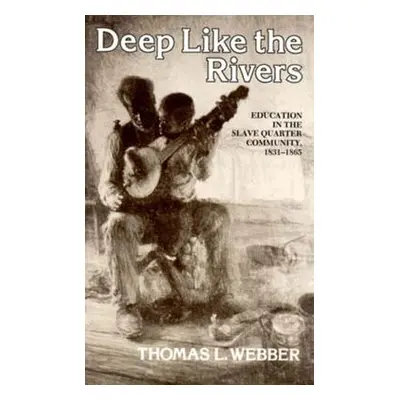 "Deep Like the Rivers: Education in the Slave Quarter Community, 1831-1865" - "" ("Webber Thomas