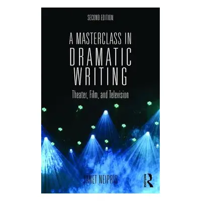 "A Masterclass in Dramatic Writing: Theater, Film, and Television" - "" ("Neipris Janet")