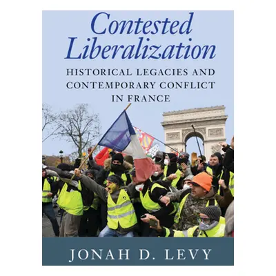 "Contested Liberalization" - "" ("Levy Jonah D.")