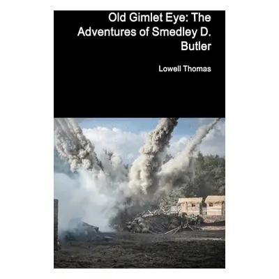 "Old Gimlet Eye: The Adventures of Smedley D. Butler" - "" ("Thomas Lowell")