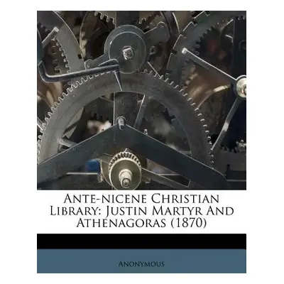 "Ante-Nicene Christian Library: Justin Martyr and Athenagoras (1870)" - "" ("Anonymous")