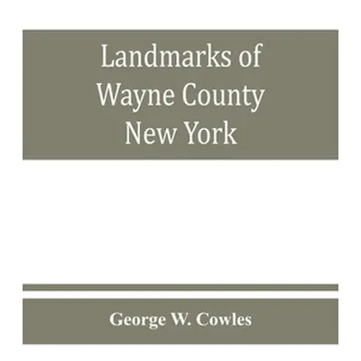 "Landmarks of Wayne County, New York" - "" ("W. Cowles George")