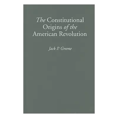 "The Constitutional Origins of the American Revolution" - "" ("Greene Jack P.")