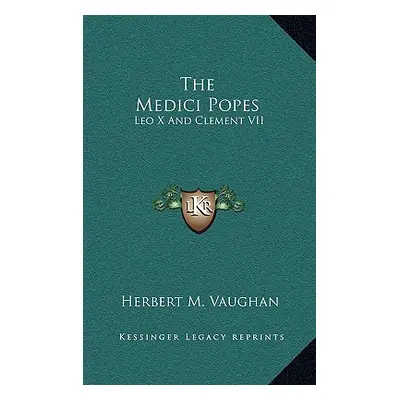 "The Medici Popes: Leo X And Clement VII" - "" ("Vaughan Herbert M.")