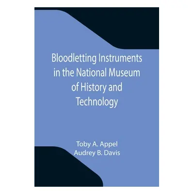 "Bloodletting Instruments in the National Museum of History and Technology" - "" ("A. Appel Toby