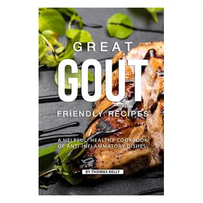 "Great Gout Friendly Recipes: A Helpful, Healthy Cookbook of Anti-Inflammatory Dishes!" - "" ("K