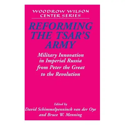 "Reforming the Tsar's Army" - "" ("Schimmelpenninck Van Der Oye David")