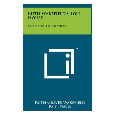 "Ruth Wakefield's Toll House: Tried And True Recipes" - "" ("Wakefield Ruth Graves")