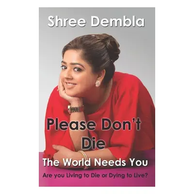 "Please Don't Die: The World Needs You, Are you Living to Die or Dying to Live?" - "" ("Dembla S