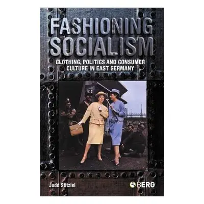 "Fashioning Socialism: Clothing, Politics and Consumer Culture in East Germany" - "" ("Stitziel 