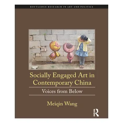 "Socially Engaged Art in Contemporary China: Voices from Below" - "" ("Wang Meiqin")