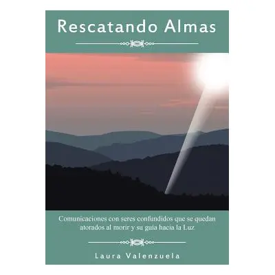 "Rescatando Almas: Comunicaciones Con Seres Confundidos Que Se Quedan Atorados Al Morir y Su Gui