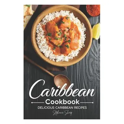 "Caribbean Cookbook: Delicious Caribbean Recipes" - "" ("Sharp Stephanie")