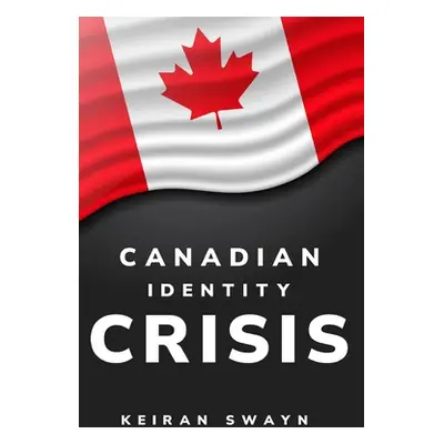 "canadian identity crisis" - "" ("Swayn Keiran")