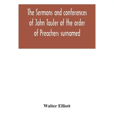 "The sermons and conferences of John Tauler of the order of Preachers surnamed The Illuminated D