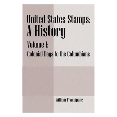 "United States Stamps - A History: Volume I - Colonial Days to the Columbians" - "" ("Frangipane