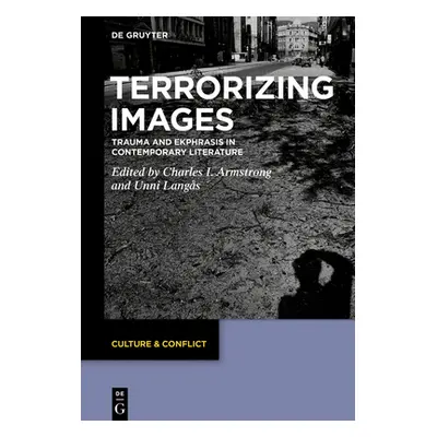 "Terrorizing Images: Trauma and Ekphrasis in Contemporary Literature" - "" ("Armstrong Charles I