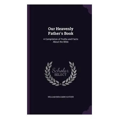 "Our Heavenly Father's Book: A Compilation of Truths and Facts About the Bible" - "" ("Hayden Wi