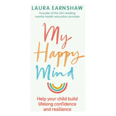 My Happy Mind - Help your child build life-long confidence and resilience (Earnshaw Laura)