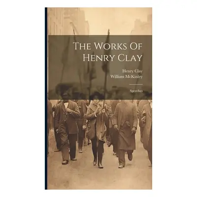 "The Works Of Henry Clay: Speeches" - "" ("Clay Henry")