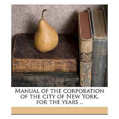 "Manual of the corporation of the city of New York, for the years .. Volume yr. 1861" - "" ("New